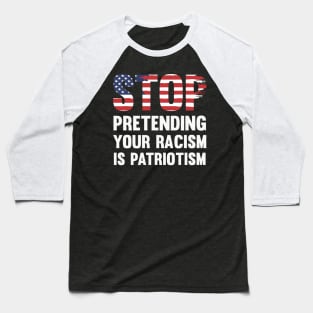 Stop Pretending Your Racism Is Patriotism Baseball T-Shirt